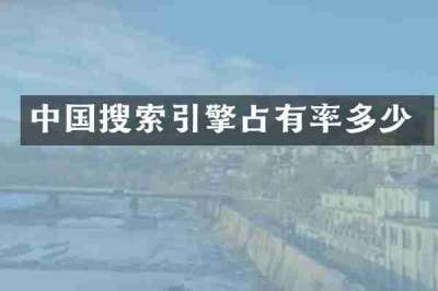 中国搜索引擎占有率多少