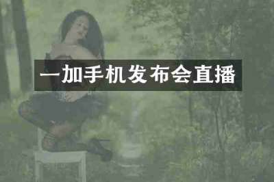 一加手机发布会直播