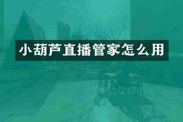小葫芦直播管家怎么用