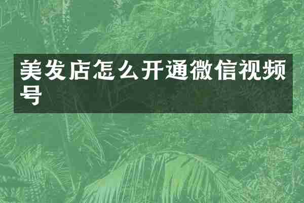 美发店怎么开通微信视频号