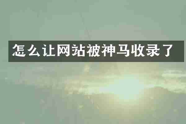 怎么让网站被神马收录了