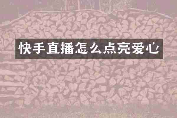 快手直播怎么点亮爱心