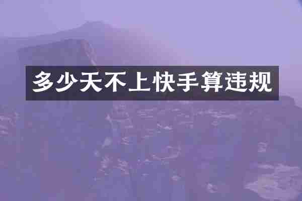 多少天不上快手算违规