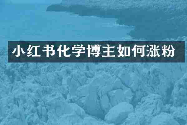 小红书化学博主如何涨粉