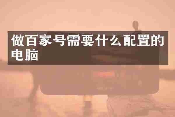 做百家号需要什么配置的电脑