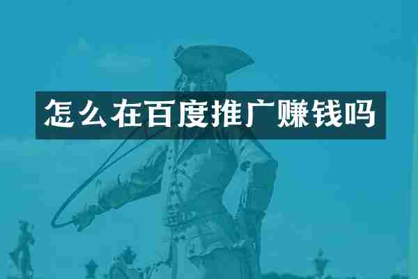 怎么在百度推广赚钱吗