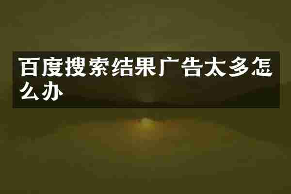 百度搜索结果广告太多怎么办