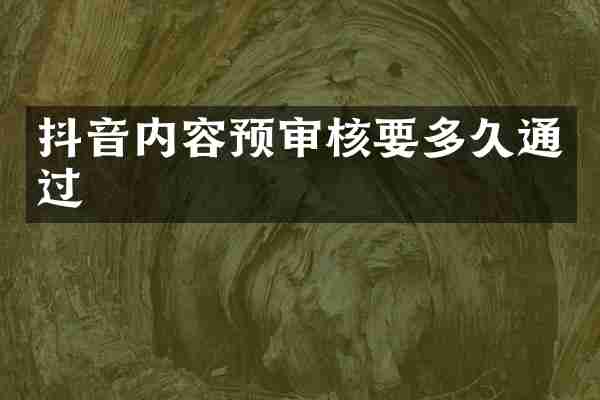 抖音内容预审核要多久通过