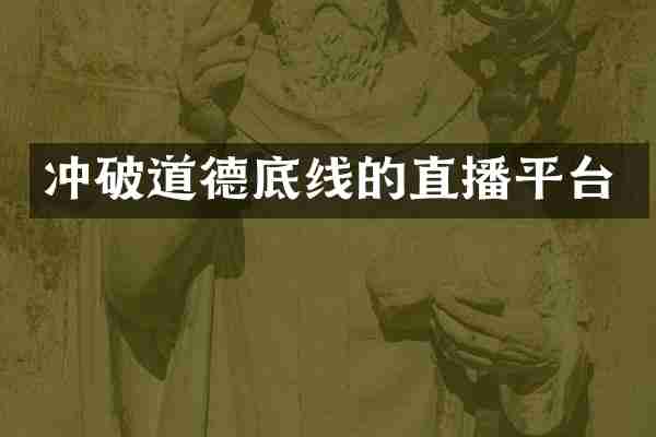 冲破道德底线的直播平台