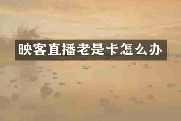 映客直播老是卡怎么办