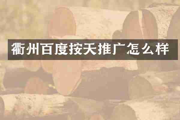 衢州百度按天推广怎么样