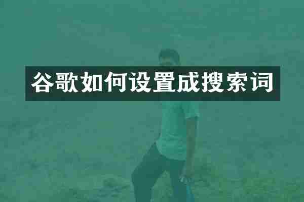 谷歌如何设置成搜索词