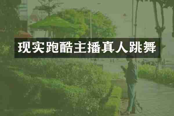 现实跑酷主播真人跳舞