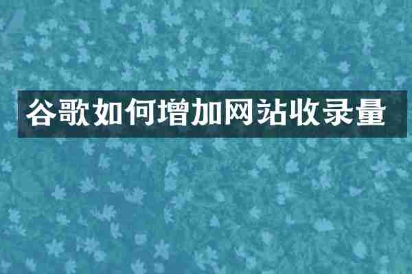 谷歌如何增加网站收录量