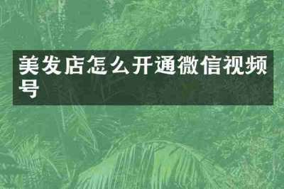 美发店怎么开通微信视频号