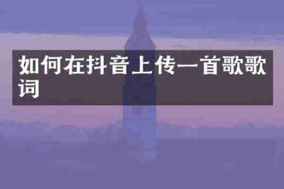 如何在抖音上传一首歌歌词