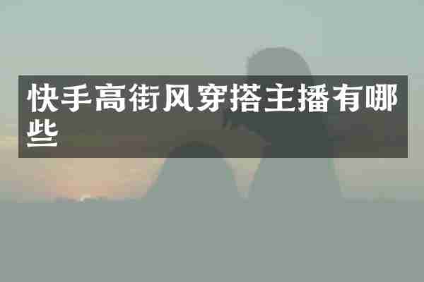 快手高街风穿搭主播有哪些