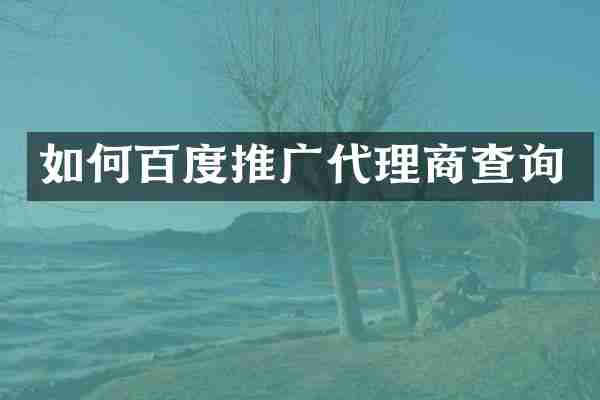 如何百度推广代理商查询