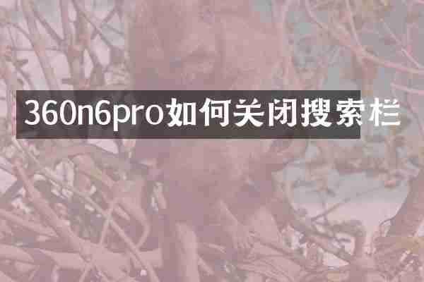 360n6pro如何关闭搜索栏