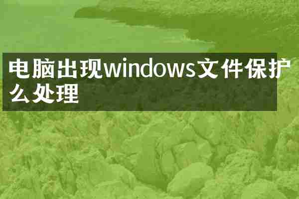 电脑出现windows文件保护怎么处理