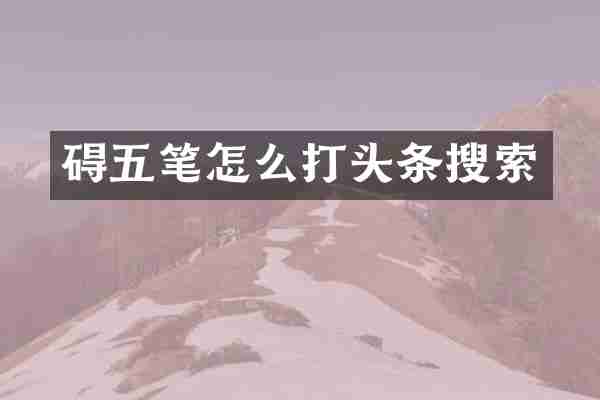 碍五笔怎么打头条搜索