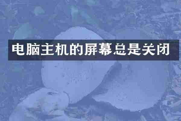 电脑主机的屏幕总是关闭