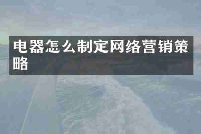 电器怎么制定网络营销策略