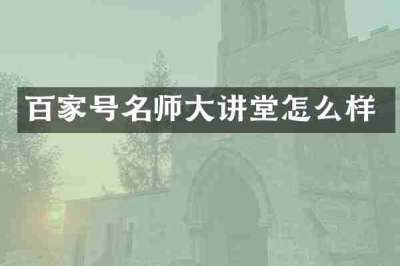 百家号名师大讲堂怎么样