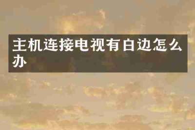 主机连接电视有白边怎么办