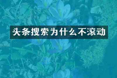 头条搜索为什么不滚动