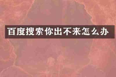 百度搜索你出不来怎么办