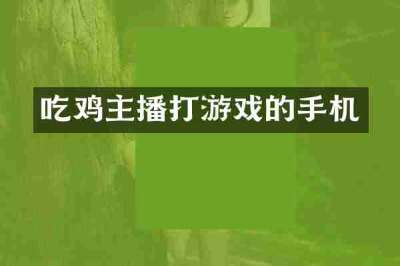 吃鸡主播打游戏的手机