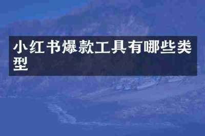 小红书爆款工具有哪些类型