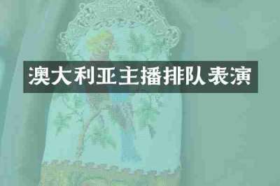 澳大利亚主播排队表演