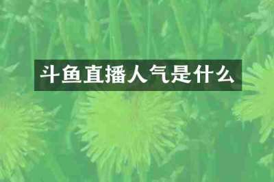 斗鱼直播人气是什么
