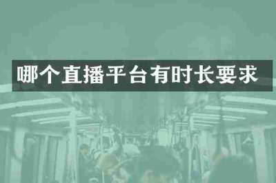 哪个直播平台有时长要求