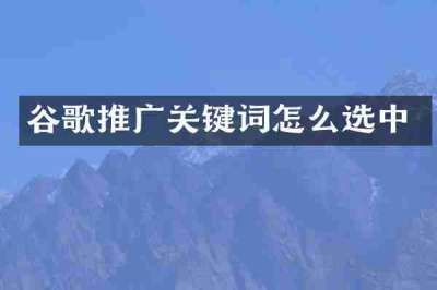 谷歌推广关键词怎么选中