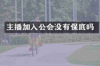 主播加入公会没有保底吗