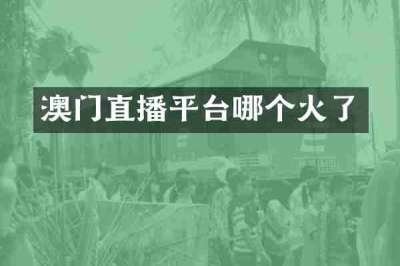 澳门直播平台哪个火了