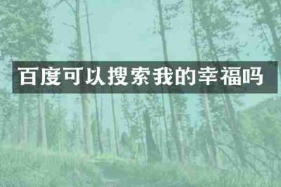 百度可以搜索我的幸福吗
