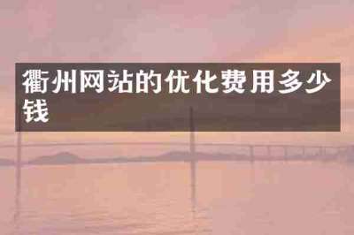 衢州网站的优化费用多少钱