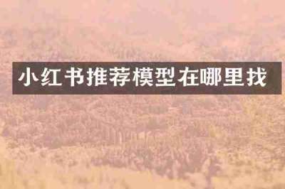 小红书推荐模型在哪里找