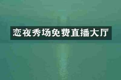 恋夜秀场免费直播大厅