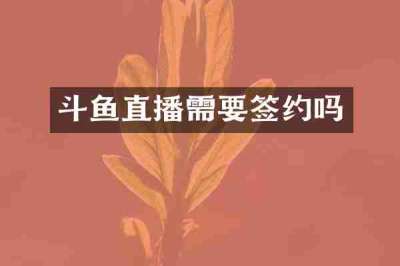 斗鱼直播需要签约吗