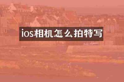 ios相机怎么拍特写