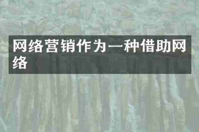 网络营销作为一种借助网络