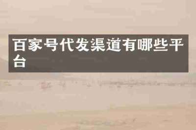 百家号代发渠道有哪些平台