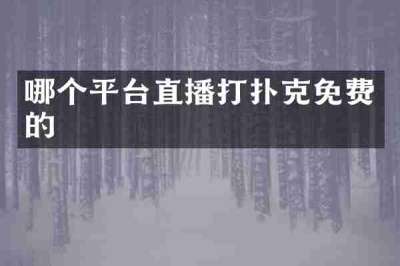 哪个平台直播打扑克免费的