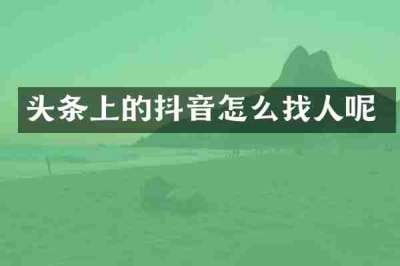 头条上的抖音怎么找人呢