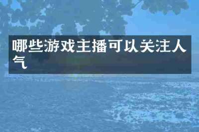 哪些游戏主播可以关注人气